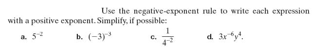 Use the negative-exponent rule to write each expression
with a positive exponent. Simplify, if possible:
b. (-3)-3
1
С.
d. 3x y".
а. 52
-2
