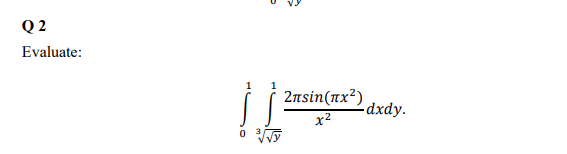 Q 2
Evaluate:
1
1
2πsin (πx2)
2dxdy.
x2
