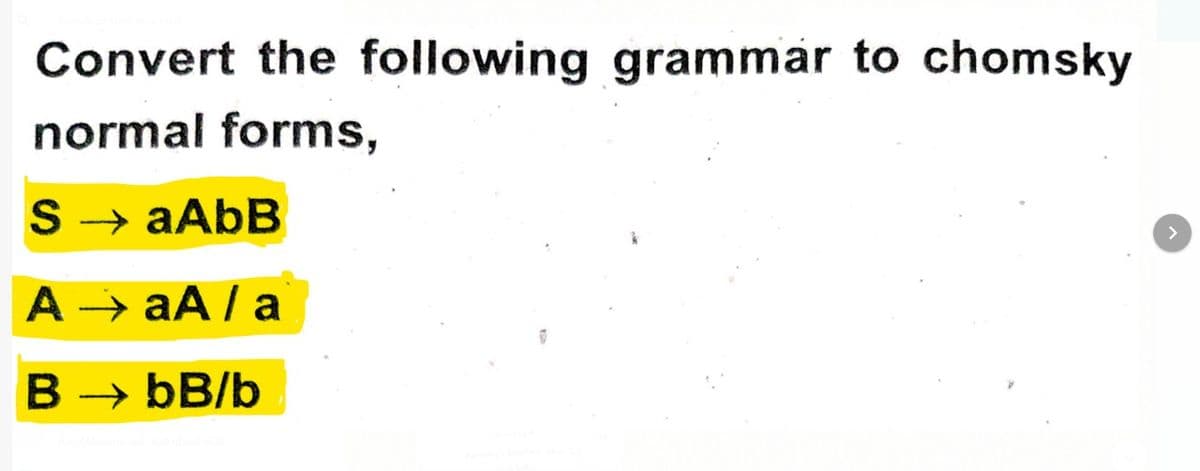 Convert the following grammar to chomsky
normal forms,
S → AABB
A → aA / a
B → ÞB/b

