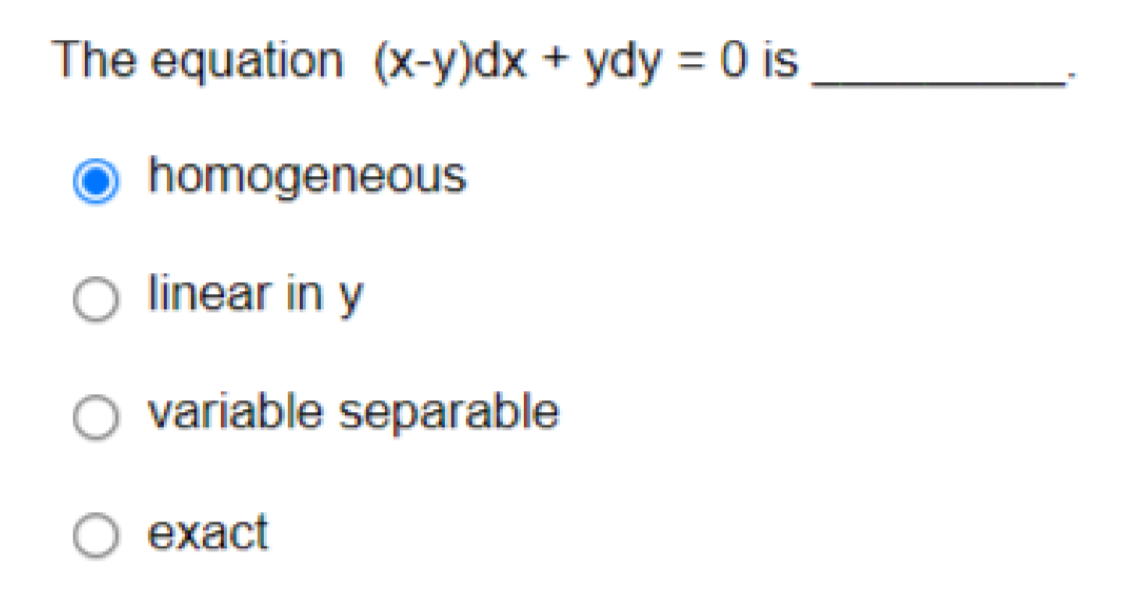 The equation (x-y)dx + ydy = 0 is
homogeneous
linear in y
variable separable
exact