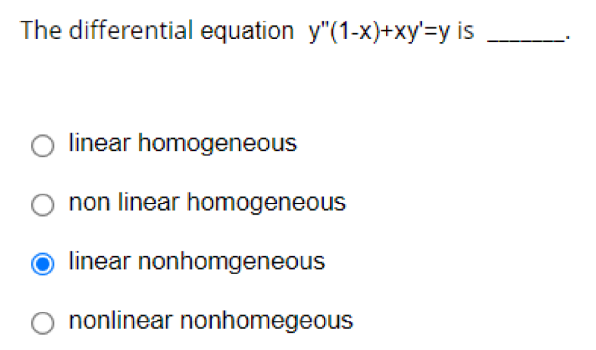 The differential equation y"(1-x)+xy'=y is
linear homogeneous
O non linear homogeneous
linear nonhomgeneous
nonlinear nonhomegeous