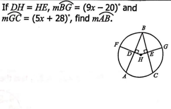 If DH = HE, mBG = (9x – 20)° and
mGC = (5x + 28)', find mAB.
B
F
H
