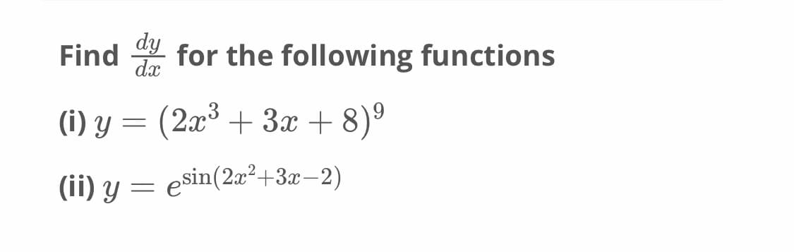 dy
dx
Find
for the following functions
(i) y = (2x³ + 3x + 8)º
(ii) y = esin(2²+3x–2)
