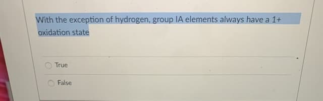 With the exception of hydrogen, group IA elements always have a 1+
oxidation state
