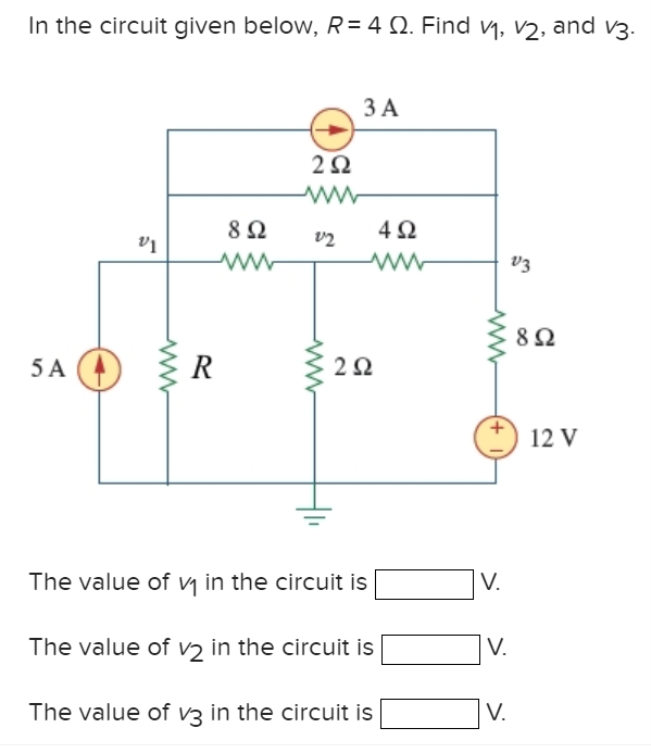 In the circuit given below, R= 4 . Find V₁, V2, and v3.
5 A
V1
R
892
www
3 A
292
www
22
292
The value of v₁ in the circuit is
The value of v2 in the circuit is
The value of v3 in the circuit is
492
V.
V.
V.
V3
892
12 V