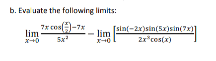 b. Evaluate the following limits:
lim 7* cos)-7x
– lim
5x2
COS
[sin(-2x)sin(5x)sin(7x)]
2x*cos(x)
