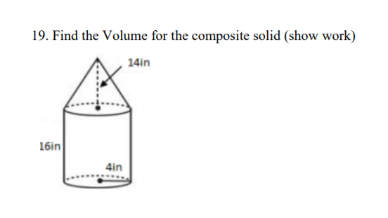 19. Find the Volume for the composite solid (show work)
14in
16in
4in
