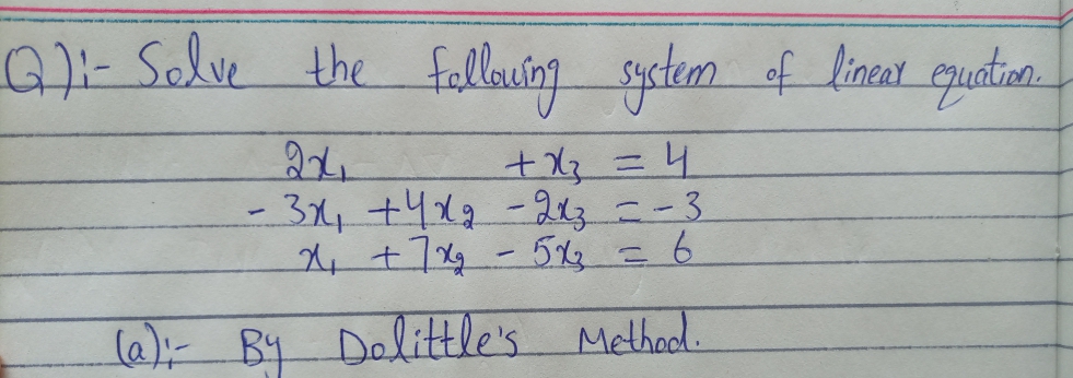6- Solve the falauiy gyctem of linat epuatina.
-3x, +4x9-2x3=-3
(a):- By Dolittle's Methool.
