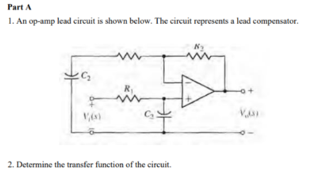 Part A
1. An op-amp lead circuit is shown below. The circuit represents a lead compensator.
K₂
C₂
R₁.
2. Determine the transfer function of the circuit.