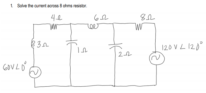 1. Solve the current across 8 ohms resistor.
120 V L 120°
2-2
GOVL O
