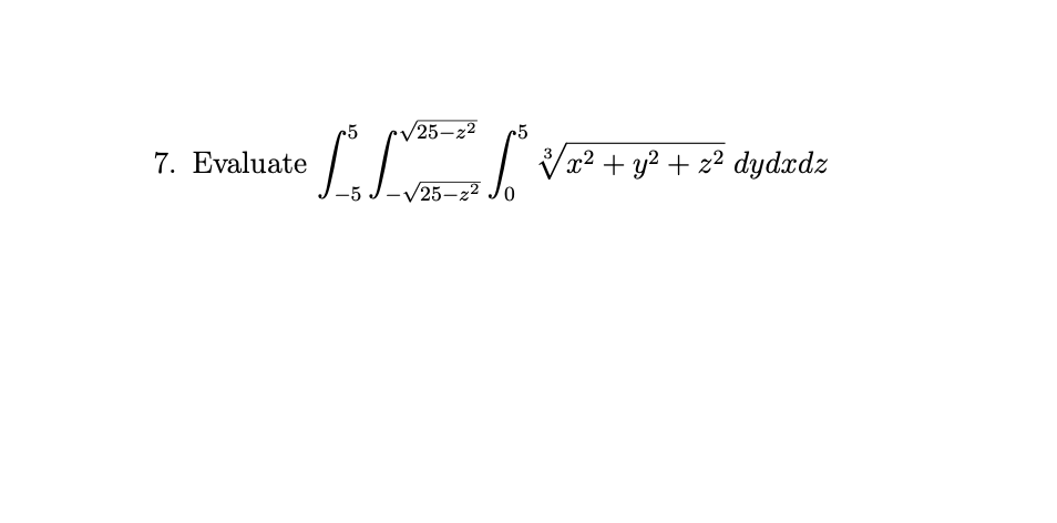 ~5
V25–z2
•5
7. Evaluate
Vx2 + y? + 22 dydxdz
3
-5 .
25—22 Јо
