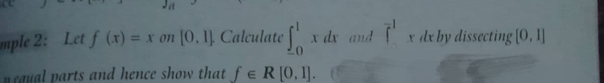 Ja
mple 2: Let f (x) = x on [0, 1] Calculate
x dx and rde by dissecting [0, ]
n caual parts and hence show that fe R[0, 1].

