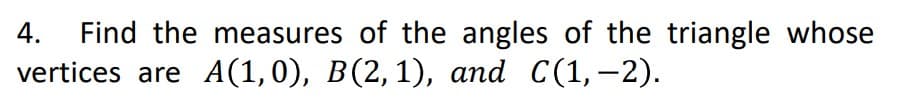 Find the measures of the angles of the triangle whose
A(1,0), B(2,1), and C(1,-2).
4.
vertices are
|
