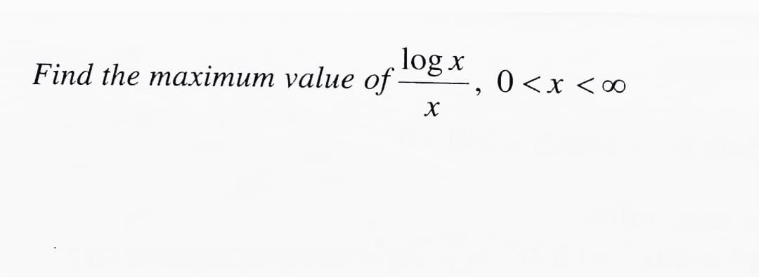 log x
Find the maximum value of log x
0 <x <0
