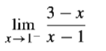 3 – x
lim
x→1- x – 1
