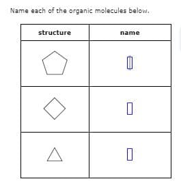 Name each of the organic molecules below.
structure
name
