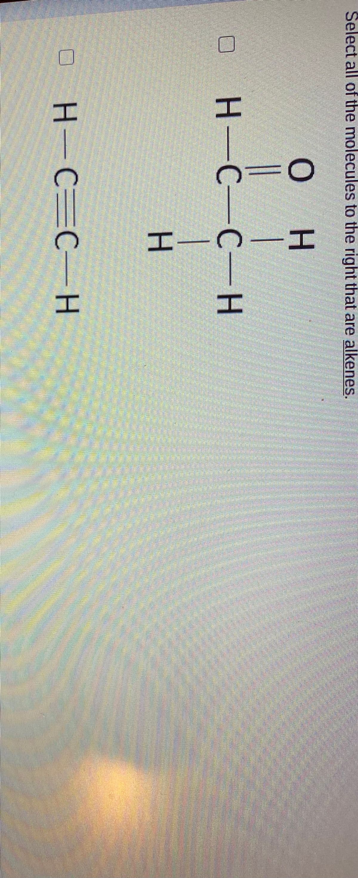 I-
Select all of the molecules to the right that are alkenes.
H.
H-C-C-H
-
H
H C C-H
