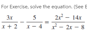 For Exercise, solve the equation. (See B
Зх
5
21 - 14x
2r?
х — 4
x - 2x – 8
x + 2
