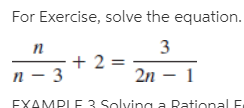 For Exercise, solve the equation.
3
+ 2 =
п
п — 3
2n – 1
EXAMPI E 3 Solving a Rational E
