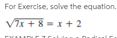 For Exercise, solve the equation.
V7x + 8 = x + 2
