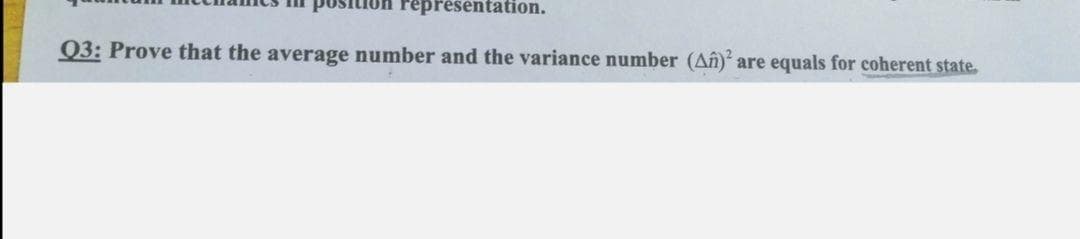Fepresentation.
Q3: Prove that the average number and the variance number (An)?
are equals for coherent state.
