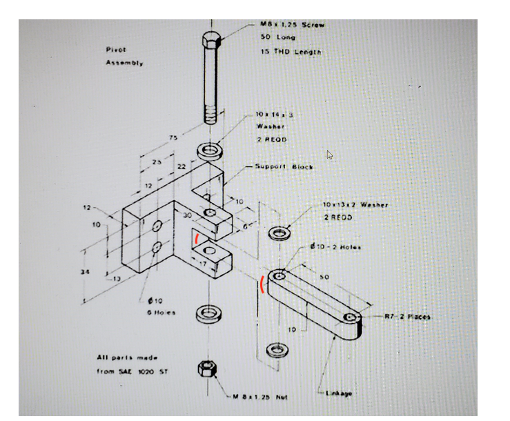 MOK1,25 Screw
50 Long
Pivot
15 THD Lengin
Assembly
10 14 3
Washer
75
2 REOD
Support Biock
10137 Wesher
2 REOD
10
d:0 -2 Hole
34
610
O Ho es
R7 Z Paces
10
All paris made
from SAE 100 ST
Ldage
MBA1.25 Nut
