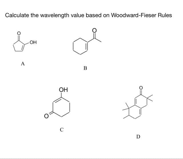 Calculate the wavelength value based on Woodward-Fieser Rules
&
-OH
A
B
OH
C
D