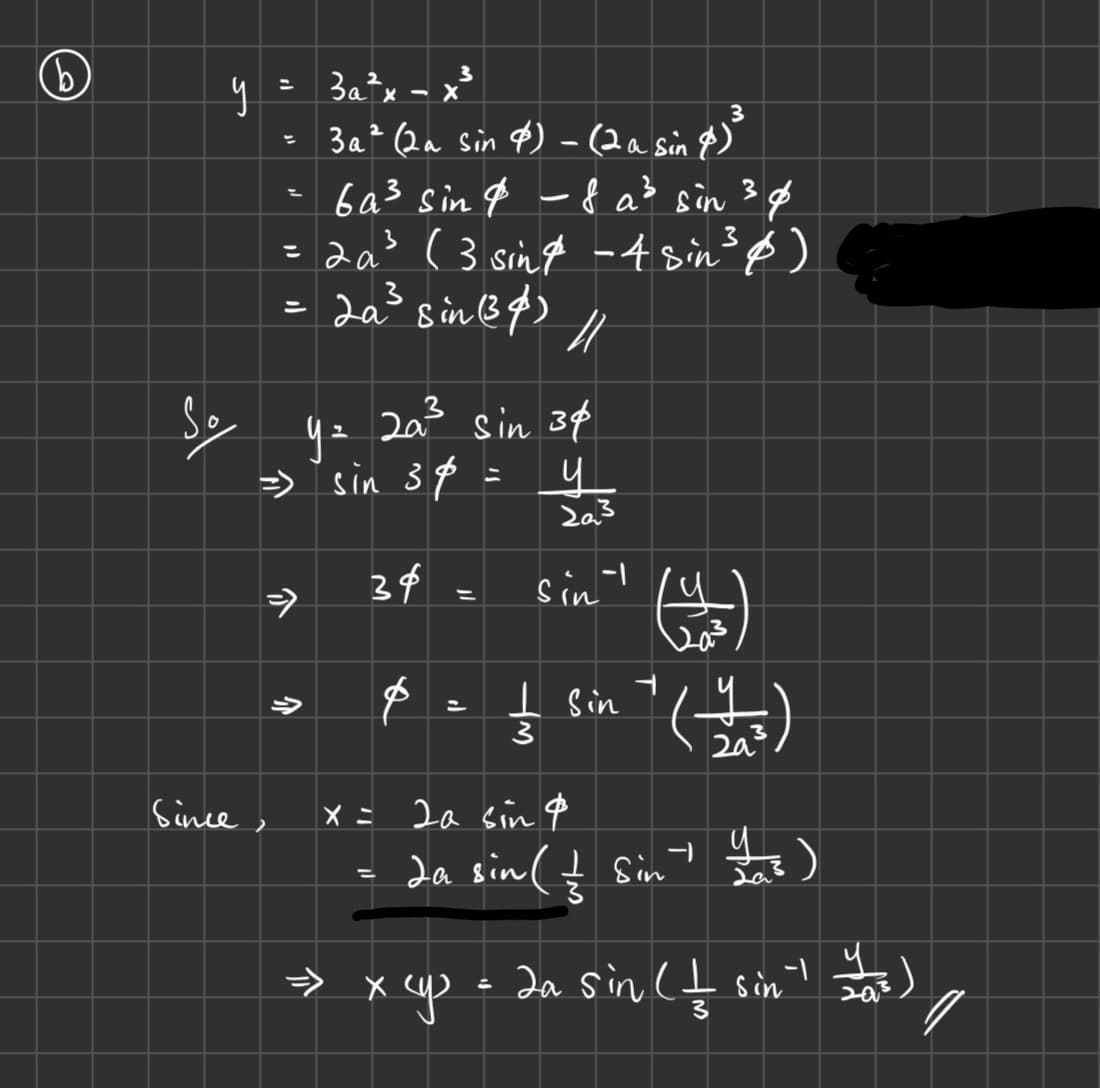 B
y
Since
=
6a³ sin & - 8 a³ sin ³ &
баз
= 2a²³ (3 sin & -4 sin ³0)
=
2
11
So y = 20²³ sin 34
sin 3p =
介
=>
3a²x - x³
3
3a² (2a sin 4) - (2a sin 8)³
↑
↑
3
2a³ sin (34)
34
X =
$
=
y
2a³
sin"
_x cys =
I sin
m
(3)
2a sin &
La sin ( — Sin" Las)
= Ja sin ( — sin¹ = 13)