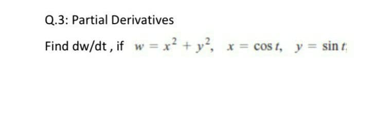 Q.3: Partial Derivatives
Find dw/dt, if w = x² + y²,
x = cos t, y= sin t

