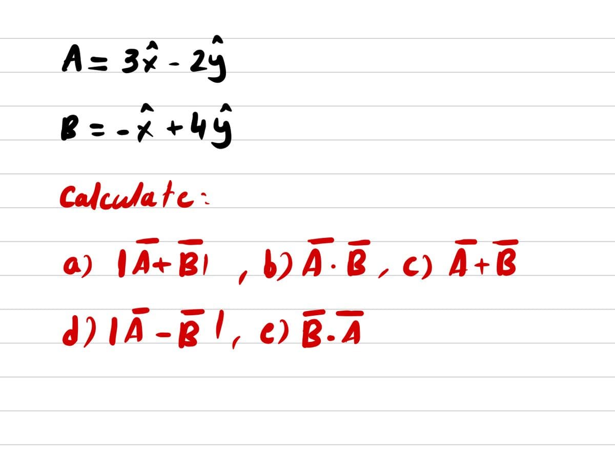A= 3î - 2j
Calculate:
a) I At BI
b) Ā .B, c) Ã+B
e) B.A
