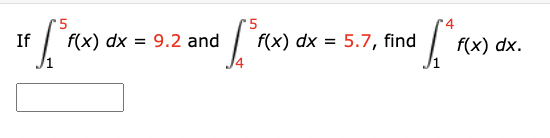 5
If ["f
5
1 [²1(x)
f(x) dx = 9.2 and
nd [₁
f(x) dx = 5.7, find
f(x) dx.