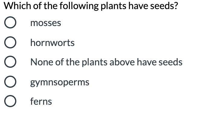 Which of the following plants have seeds?
mosses
O hornworts
O None of the plants above have seeds
O gymnsoperms
O ferns
