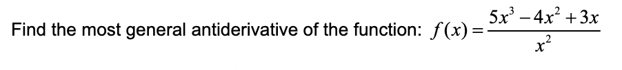 Find the most general antiderivative of the function: f(x)=
5x² - 4x² + 3x
x²