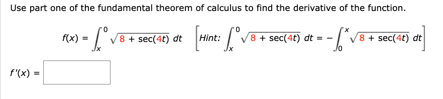 Use part one of the fundamental theorem of calculus to find the derivative of the function.
0
0
= Lov
· Lºv
[
--1*√5
f'(x) =
f(x)
√8 + sec(4t) dt
Hint:
√8 + sec(4t) dt
√8 + sec(4t) dt
de