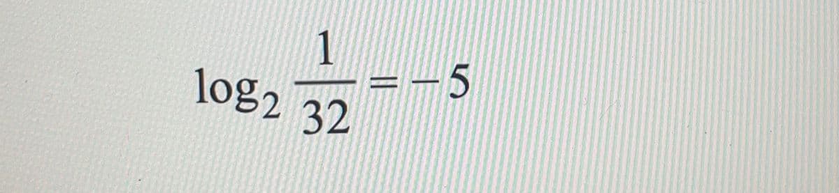 1
--5
log2 32
