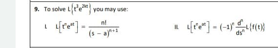 9. To solve Ltekt you may use:
n!
L
[teat] =
(s -a)n+1
II.
[test] =(-1)"{f(t))