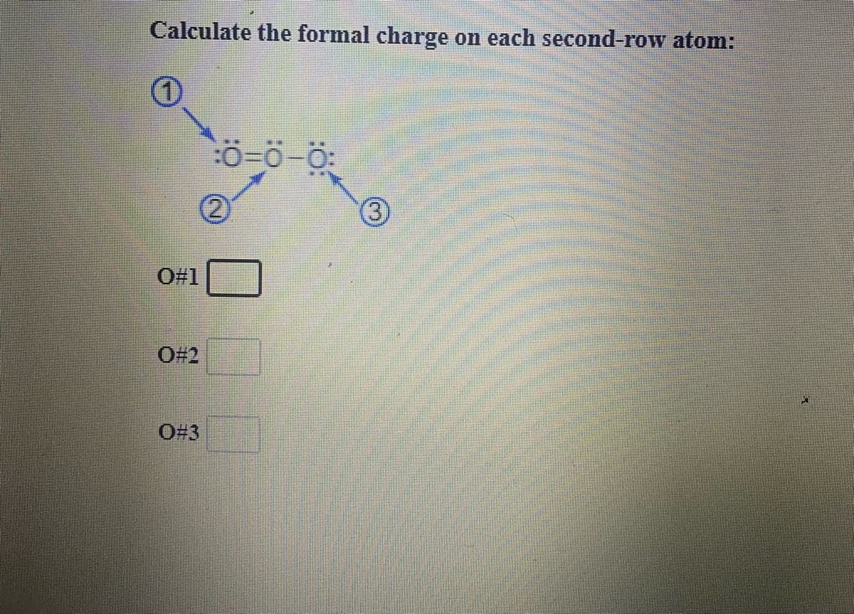 Calculate the formal charge
on each second-row atom:
ö=ö-ö:
(3
O#1
O#2
O=3
2)

