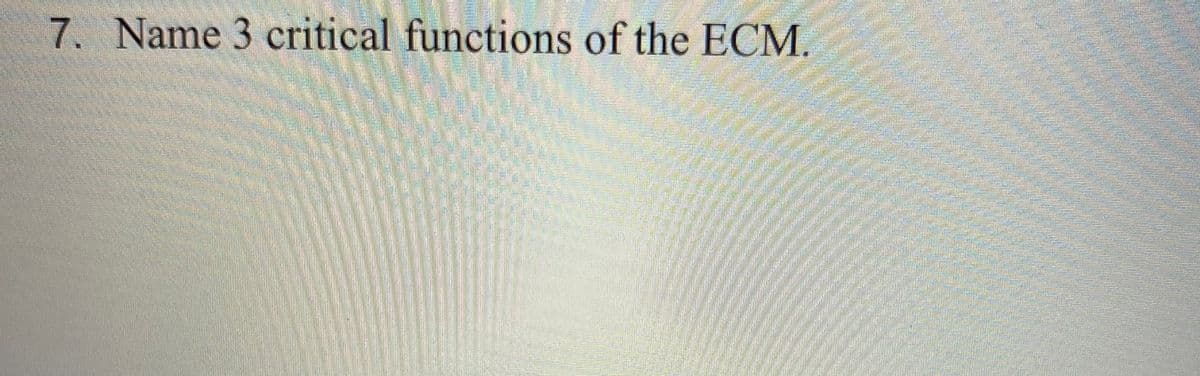7. Name 3 critical functions of the ECM.
