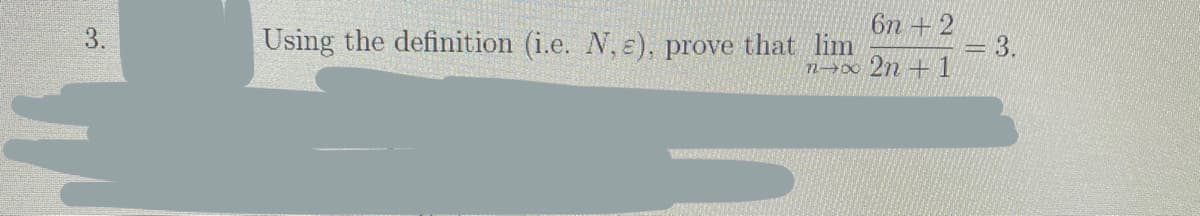 6n +2
=D3.
2n + 1
3.
Using the definition (i.e. N, 2), prove that lim
