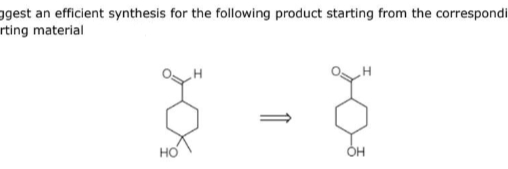 ggest an efficient synthesis for the following product starting from the correspondi
rting material
но
