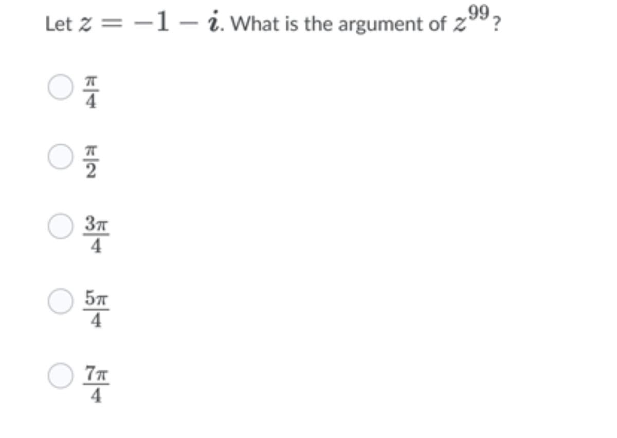 Let z = −1 − i. What is the argument of 299 ?
0
0
4
2
Зп
4
5T
4
7개
4