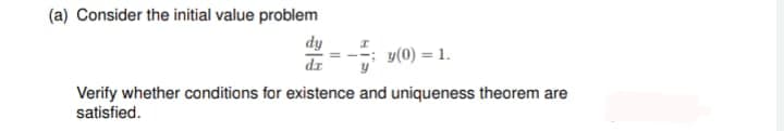 (a) Consider the initial value problem
dy
y(0) = 1.
dz
Verify whether conditions for existence and uniqueness theorem are
satisfied.