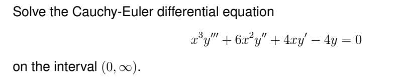 Solve the Cauchy-Euler differential equation
on the interval (0, ∞).
x³y"" + 6x²y" + 4xy' - 4y = 0