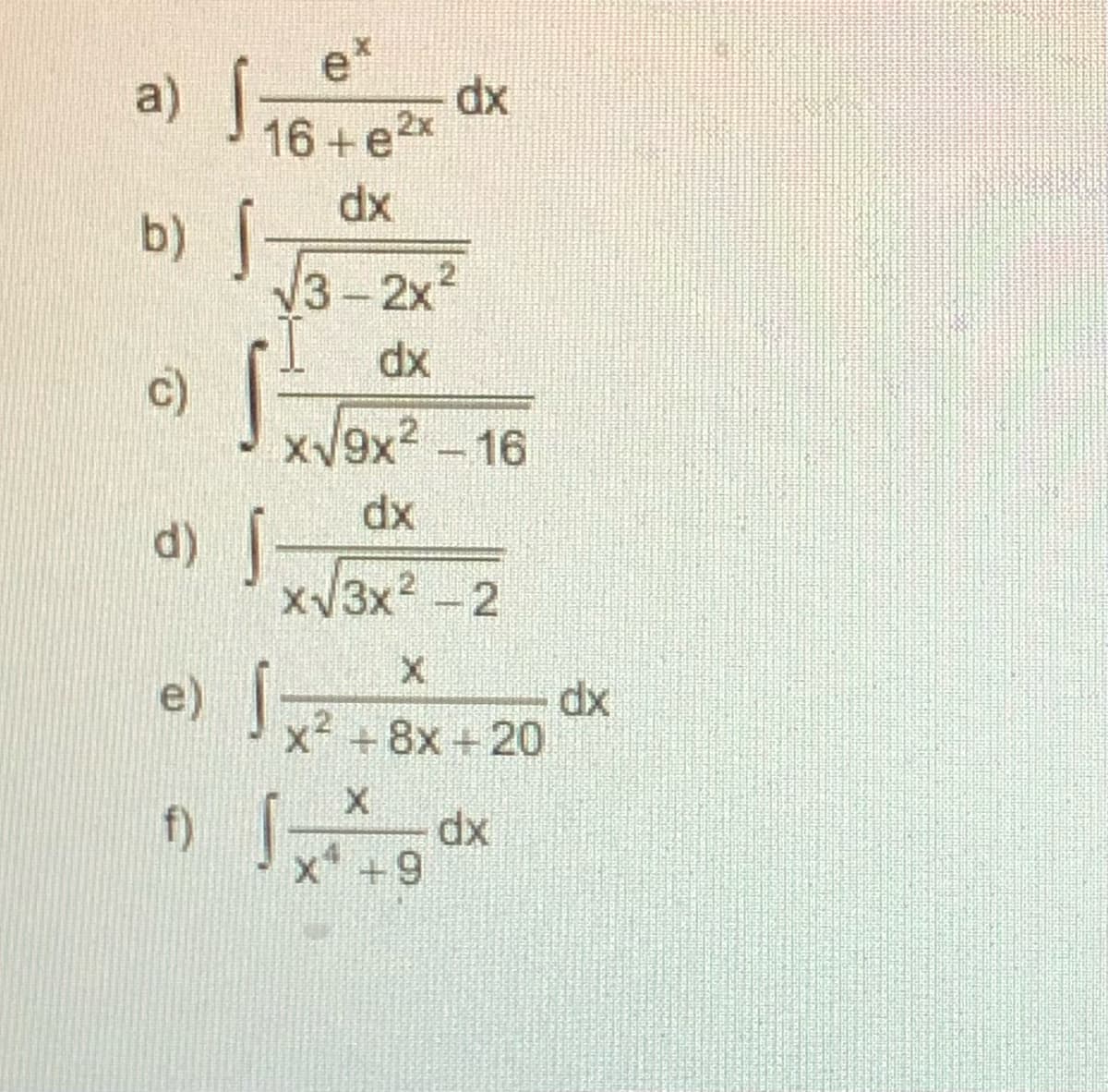 a) ववव
e*
dx
16 + e2x
xp
b) |
3-2x2
dx
c)
xV9x2-16
dx
xV3x2 -2
e) |
dx
x +8x + 20
dx
x +9
