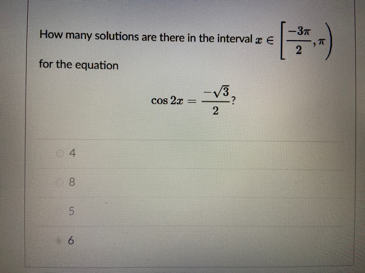 How many solutions are there in the interval x E
-37
2
for the equation
V3
Cos 2x
4.
8.
5.
2.
