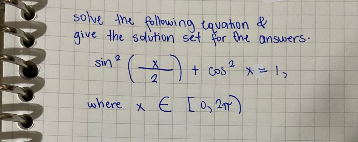 solve the following equation &
give the sdution set for the answers.
sin () + cas? x ly
Sin 2
+ cos
where x E [ O, 2)
