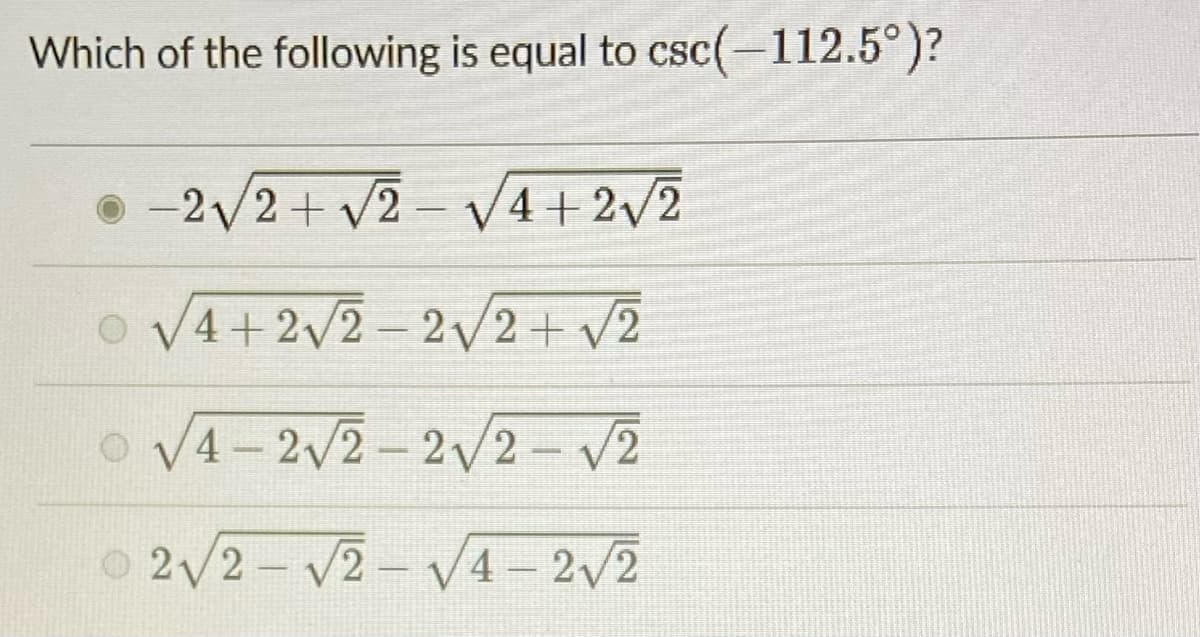 Which of the following is equal to csc(-112.5°)?
-2/2+ v2 - V4+ 2/2
o V4+2v2- 2v2+ v2
VA- 2/2-2/2- V2
2/2- V2- V4- 2/2
