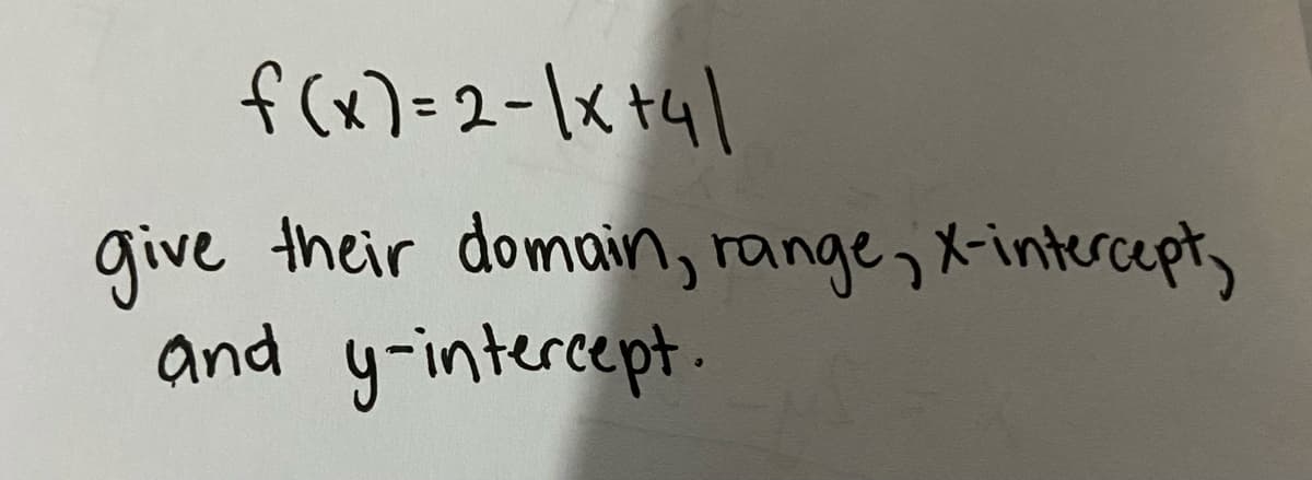 f(x)=2-\x t4|
give their domain, range, X-intercept,
and y-intercept
