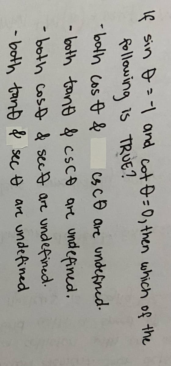 If sin o=-1 and cot =0, then which of the
following is TRUE?
- both cos & &
cs cO are undefined.
- both tang & csCO are undefined.
- both coso & seet are undefined.
- both tano $ sec o arn undefined
