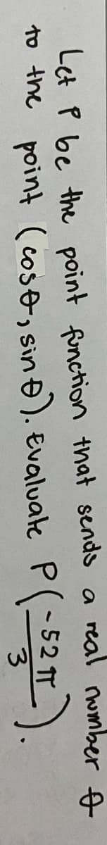 Let P be the point function that sends a real wmber A
to the point (cose, sin ). Evaluale P(-52 T
3.
